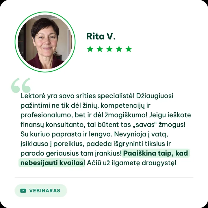 Rita V., Aušros Daučiūnaitės klientė: „Lektorė yra savo srities specialistė! Džiaugiuosi pažintimi ne tik dėl žinių, kompetencijų ir profesionalumo, bet ir dėl žmogiškumo! Jeigu ieškote finansų konsultanto, tai būtent tas „savas“ žmogus! Su kuriuo paprasta ir lengva. Nevynioja į vatą, įsiklauso į poreikius, padeda išgryninti tikslus ir parodo geriausius tam įrankius! Paaiškina taip, kad nebesijauti kvailas! Ačiū už ilgametę draugystę!“